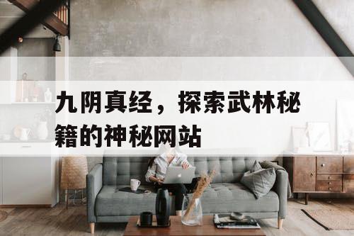 九阴真经,探索武林秘籍的神秘网站 九阴真经,探索武林秘籍的神秘网站