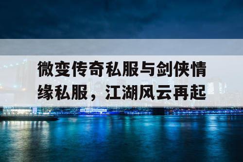 微变传奇私服与剑侠情缘私服,江湖风云再起 微变传奇私服与剑侠情缘私服,江湖风云再起
