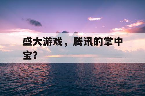 盛大游戏,腾讯的掌中宝? 盛大游戏,腾讯的掌中宝?
