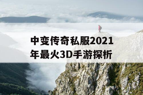 中变传奇私服2021年最火3D手游探析 中变传奇私服2021年最火3D手游探析