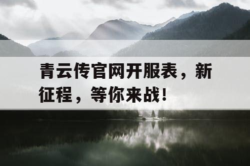 青云传官网开服表，新征程，等你来战！