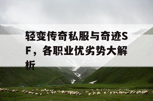 轻变传奇私服与奇迹SF，各职业优劣势大解析