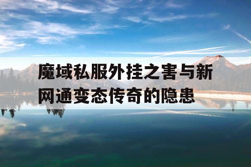 魔域私服外挂之害与新网通变态传奇的隐患
