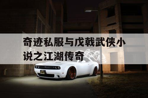 奇迹私服与戊戟武侠小说之江湖传奇 奇迹私服与戊戟武侠小说之江湖传奇