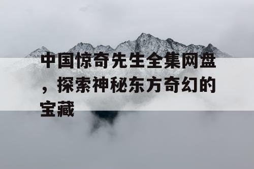 中国惊奇先生全集网盘，探索神秘东方奇幻的宝藏