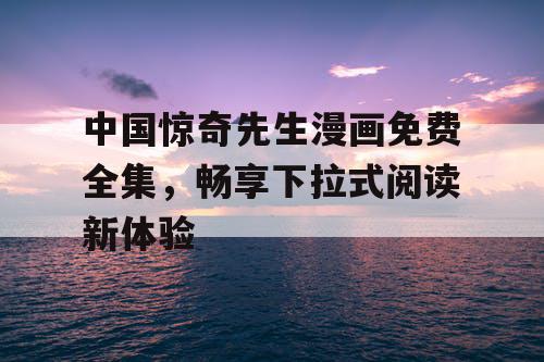中国惊奇先生漫画免费全集，畅享下拉式阅读新体验