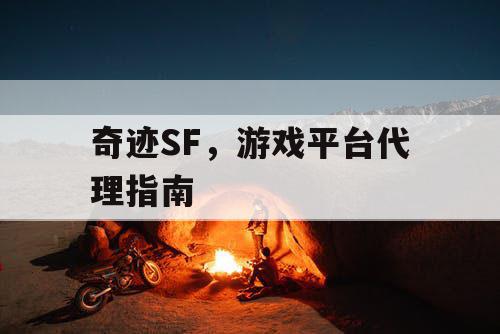 奇迹SF，游戏平台代理指南