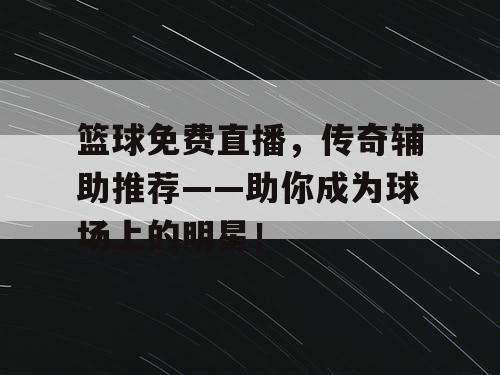 篮球免费直播，传奇辅助推荐——助你成为球场上的明星！