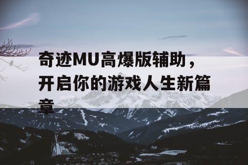 奇迹MU高爆版辅助，开启你的游戏人生新篇章
