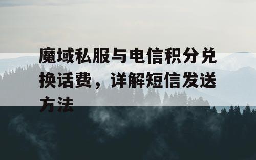 魔域私服与电信积分兑换话费，详解短信发送方法