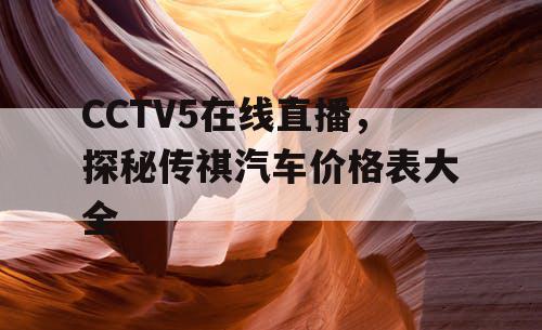 CCTV5在线直播，探秘传祺汽车价格表大全