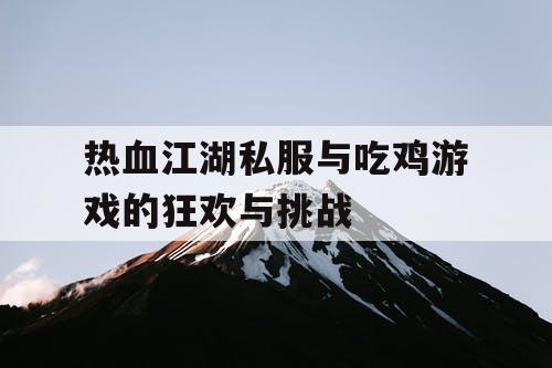 热血江湖私服与吃鸡游戏的狂欢与挑战