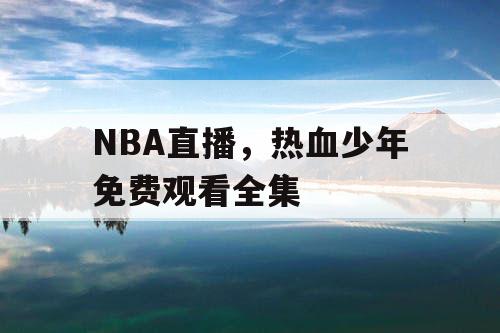 NBA直播，热血少年免费观看全集