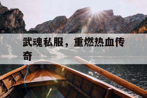 武魂私服，重燃热血传奇