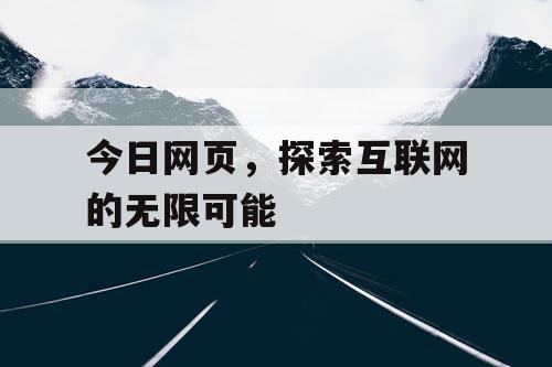 今日网页，探索互联网的无限可能