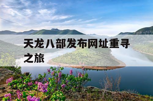 天龙八部发布网址重寻之旅 天龙八部发布网址重寻之旅