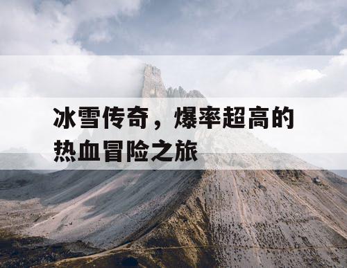 冰雪传奇，爆率超高的热血冒险之旅