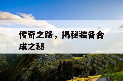 传奇之路，揭秘装备合成之秘