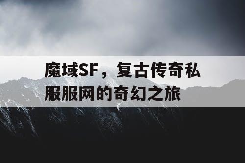 魔域SF，复古传奇私服服网的奇幻之旅