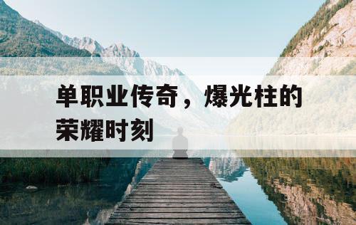 单职业传奇，爆光柱的荣耀时刻