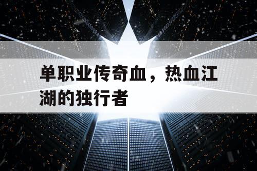 单职业传奇血，热血江湖的独行者