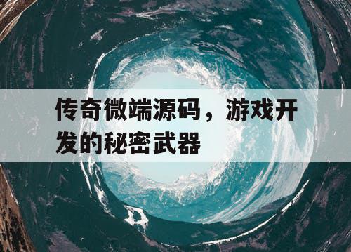 传奇微端源码，游戏开发的秘密武器