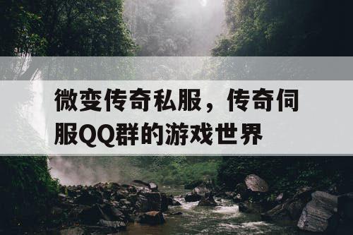微变传奇私服，传奇伺服QQ群的游戏世界