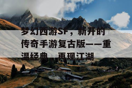 梦幻西游SF，新开的传奇手游复古版——重温经典，再现江湖