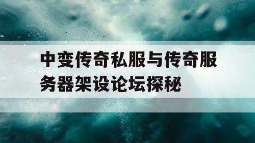 中变传奇私服与传奇服务器架设论坛探秘