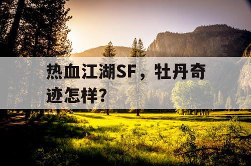 热血江湖SF，牡丹奇迹怎样？