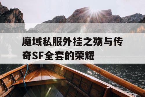 魔域私服外挂之殇与传奇SF全套的荣耀