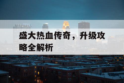 盛大热血传奇，升级攻略全解析