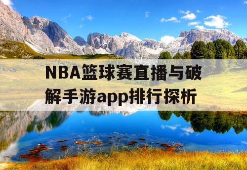 NBA篮球赛直播与破解手游app排行探析
