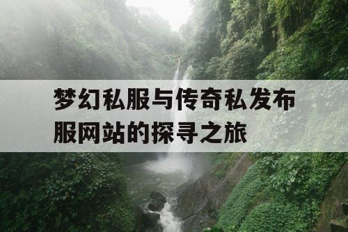 梦幻私服与传奇私发布服网站的探寻之旅