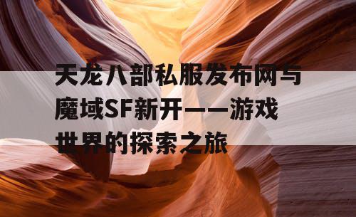 天龙八部私服发布网与魔域SF新开——游戏世界的探索之旅