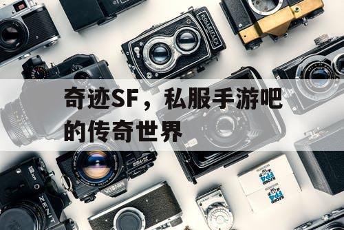 奇迹SF，私服手游吧的传奇世界