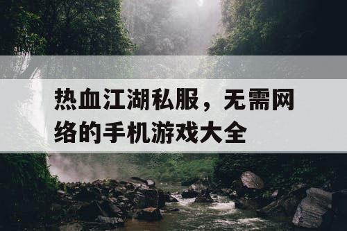 热血江湖私服，无需网络的手机游戏大全