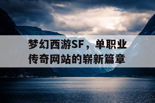 梦幻西游SF，单职业传奇网站的崭新篇章