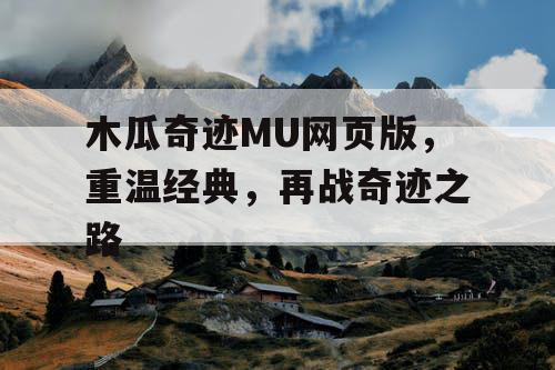 木瓜奇迹MU网页版，重温经典，再战奇迹之路
