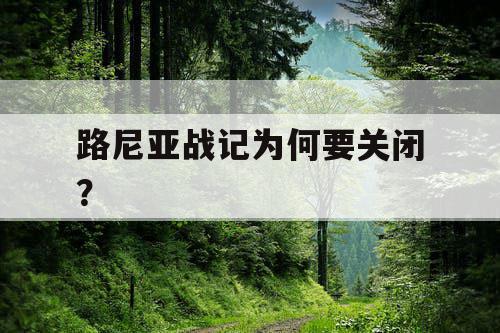路尼亚战记为何要关闭？