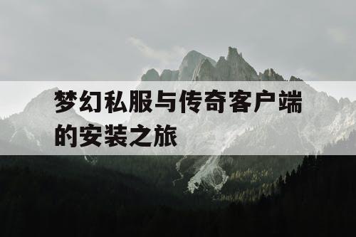 梦幻私服与传奇客户端的安装之旅