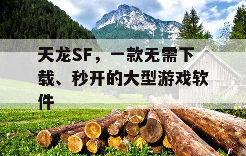 天龙SF，一款无需下载、秒开的大型游戏软件