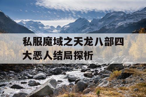 私服魔域之天龙八部四大恶人结局探析