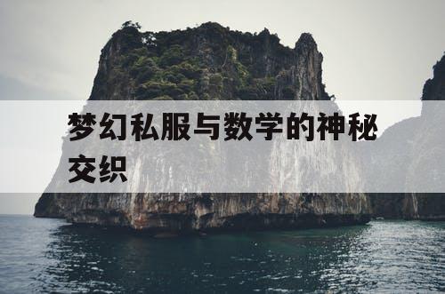 梦幻私服与数学的神秘交织 梦幻私服与数学的神秘交织