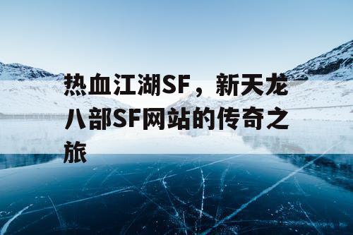 热血江湖SF，新天龙八部SF网站的传奇之旅