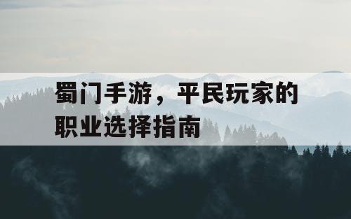 蜀门手游，平民玩家的职业选择指南