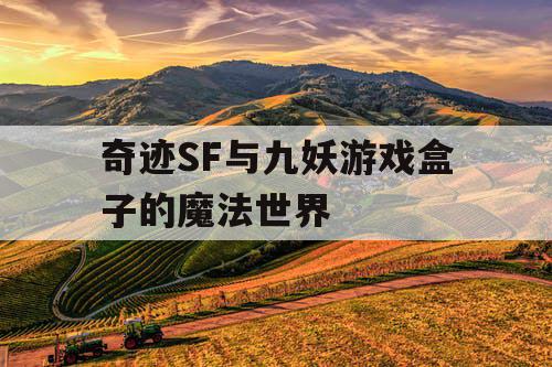 奇迹SF与九妖游戏盒子的魔法世界