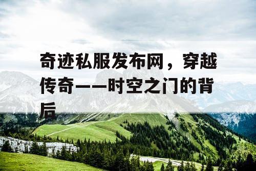 奇迹私服发布网，穿越传奇——时空之门的背后