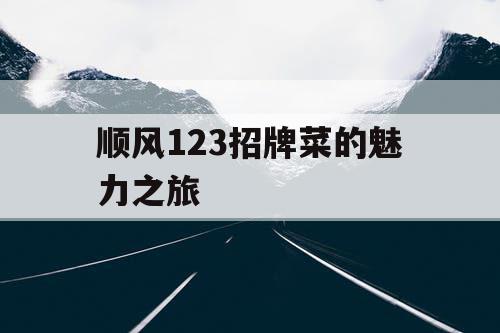顺风123招牌菜的魅力之旅