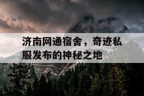 济南网通宿舍,奇迹私服发布的神秘之地 济南网通宿舍,奇迹私服发布的神秘之地